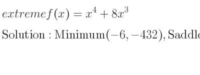 The extreme f(x)=x^4+8x^3 is Minimum(-6,-432),Saddle(0,0)